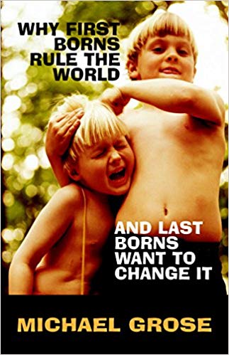 Why First Borns Rule the World and Last Borns Want to Change It